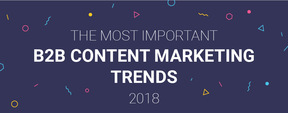 The Most Important B2B Content Marketing Trends 2018
